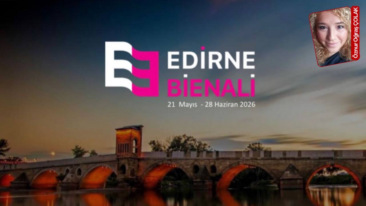 Edirne Bienali ‘Köprüler’ ana temasıyla sanatseverlerle buluşuyor: Göç, sınır, bellek...