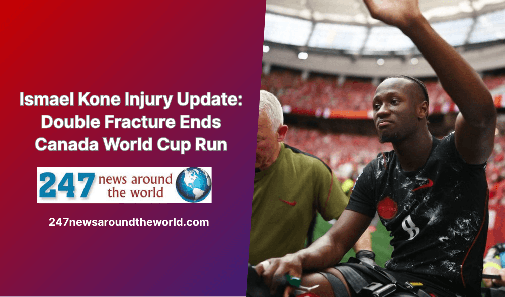 Ismael Kone Injury Update: Double Fracture Ends Canada World Cup Run