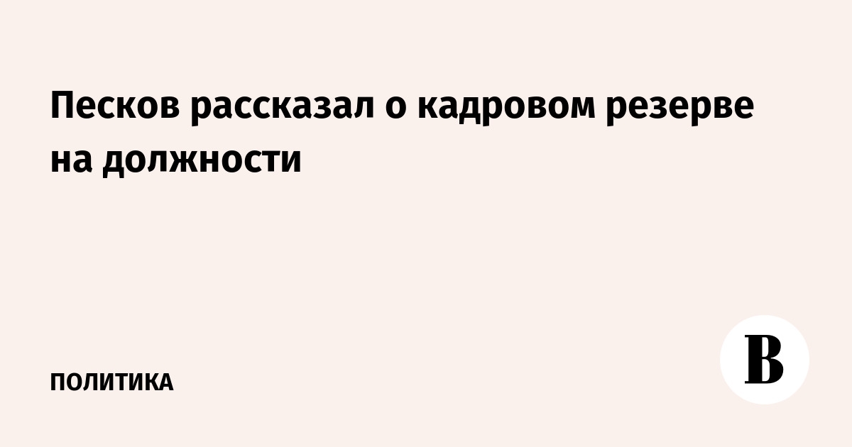 Песков рассказал о кадровом резерве на должности
